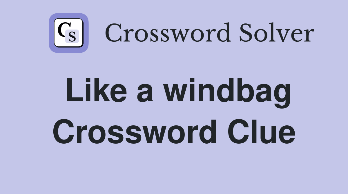 Like a windbag Crossword Clue Answers Crossword Solver